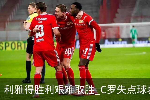 利雅得胜利艰难取胜 C罗失点球表现低迷